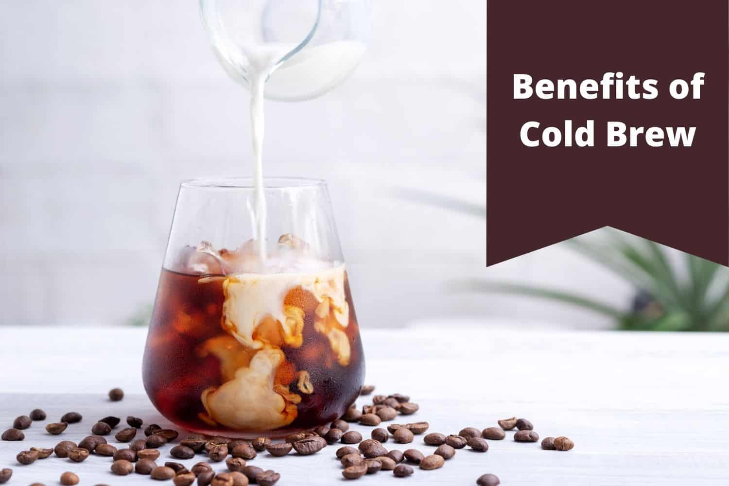 benefits of cold brew coffee.